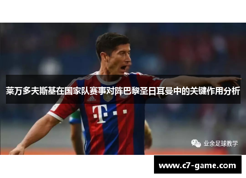 莱万多夫斯基在国家队赛事对阵巴黎圣日耳曼中的关键作用分析