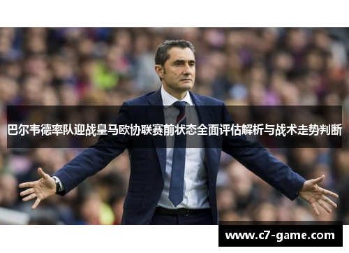 巴尔韦德率队迎战皇马欧协联赛前状态全面评估解析与战术走势判断
