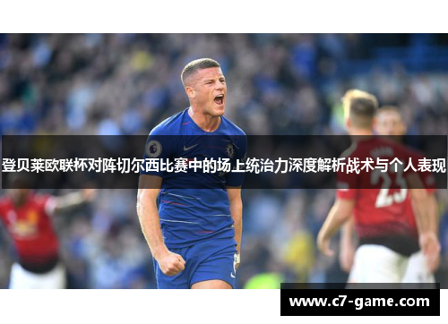 登贝莱欧联杯对阵切尔西比赛中的场上统治力深度解析战术与个人表现