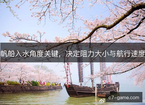 帆船入水角度关键，决定阻力大小与航行速度